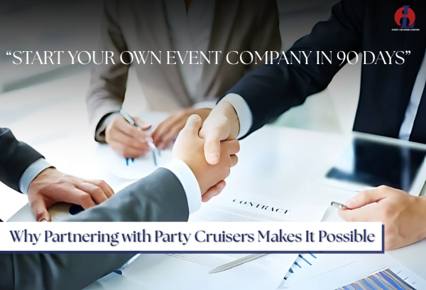 Start Your Own Event Company in 90 Days: Why Partnering with Party Cruisers Makes It Possible