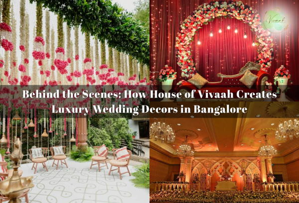 Behind the Scenes: How House of Vivaah Creates Luxury Wedding Decors in Bangalore